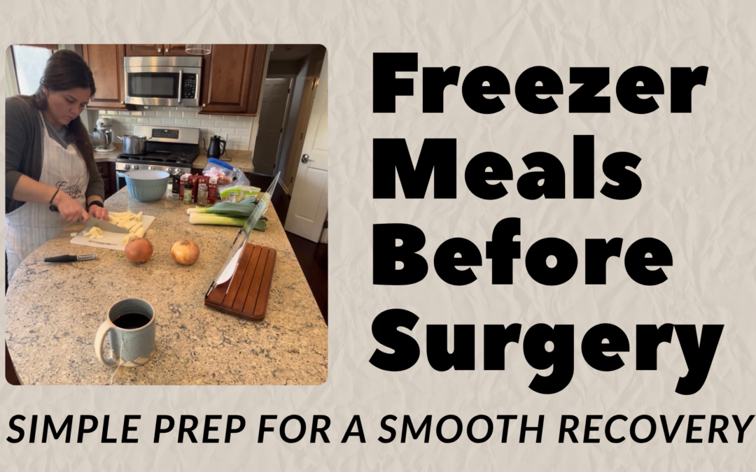 Prepping Freezer Meals Before Surgery (Mom-Friendly Guide)
